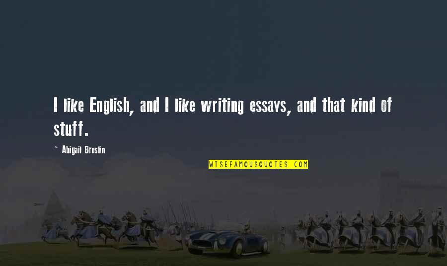 Essays Quotes By Abigail Breslin: I like English, and I like writing essays, Essays Quotes By Abigail Breslin: I like English, and I like writing essays,
