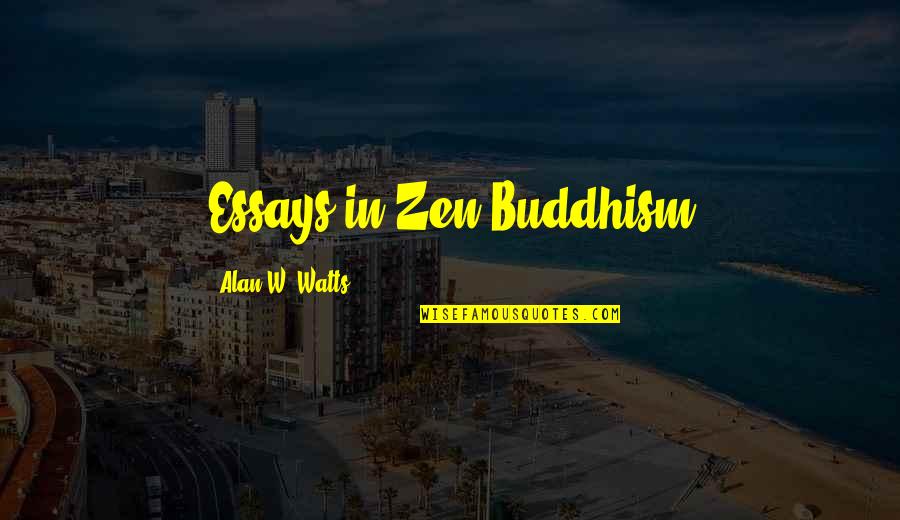 Essays Quotes By Alan W. Watts: Essays in Zen Buddhism Essays Quotes By Alan W. Watts: Essays in Zen Buddhism