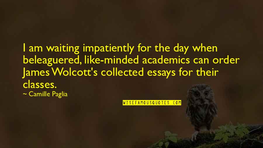 Essays Quotes By Camille Paglia: I am waiting impatiently for the day when Essays Quotes By Camille Paglia: I am waiting impatiently for the day when