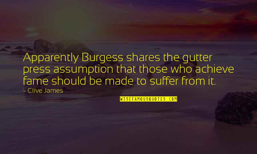 Essays Quotes By Clive James: Apparently Burgess shares the gutter press assumption that Essays Quotes By Clive James: Apparently Burgess shares the gutter press assumption that