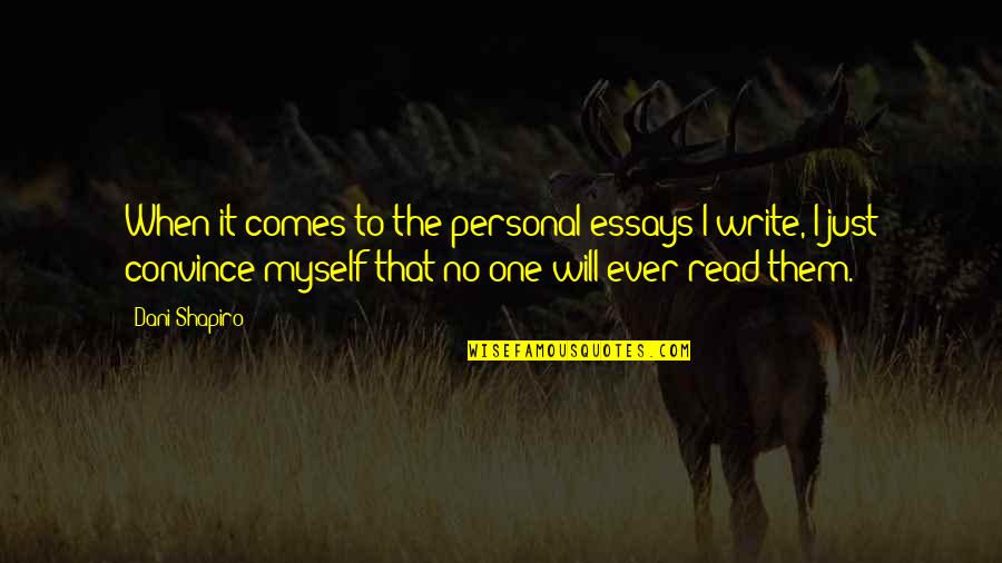 Essays Quotes By Dani Shapiro: When it comes to the personal essays I Essays Quotes By Dani Shapiro: When it comes to the personal essays I