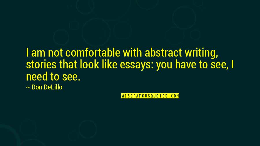 Essays Quotes By Don DeLillo: I am not comfortable with abstract writing, stories