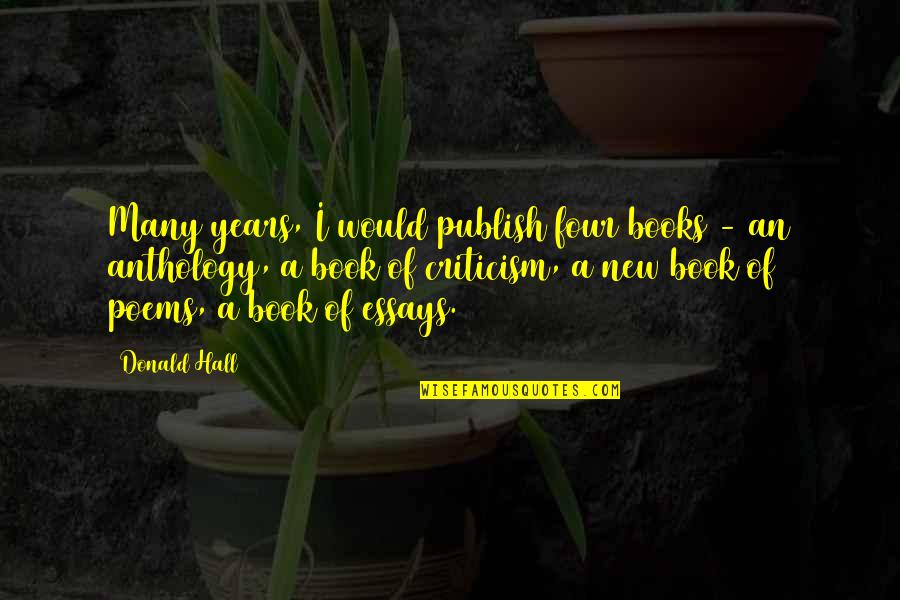 Essays Quotes By Donald Hall: Many years, I would publish four books - Essays Quotes By Donald Hall: Many years, I would publish four books -