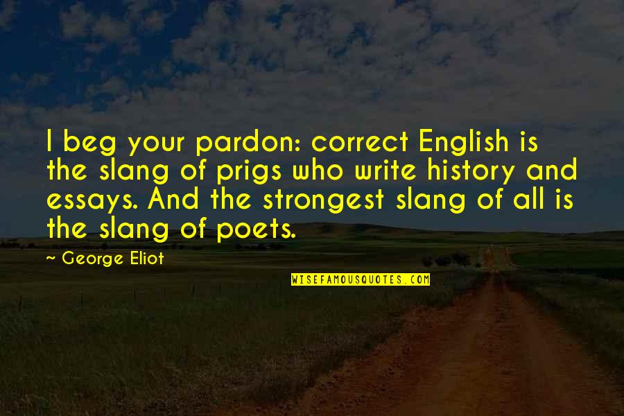 Essays Quotes By George Eliot: I beg your pardon: correct English is the Essays Quotes By George Eliot: I beg your pardon: correct English is the