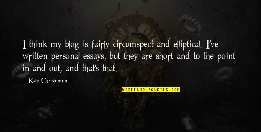 Essays Quotes By Kate Christensen: I think my blog is fairly circumspect and Essays Quotes By Kate Christensen: I think my blog is fairly circumspect and