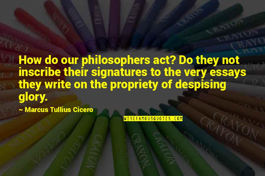 Essays Quotes By Marcus Tullius Cicero: How do our philosophers act? Do they not Essays Quotes By Marcus Tullius Cicero: How do our philosophers act? Do they not