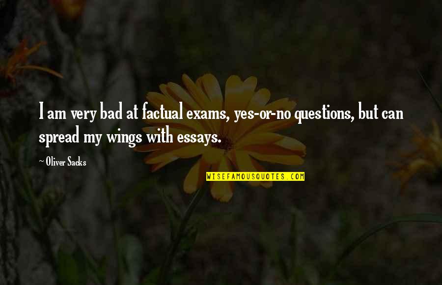 Essays Quotes By Oliver Sacks: I am very bad at factual exams, yes-or-no Essays Quotes By Oliver Sacks: I am very bad at factual exams, yes-or-no