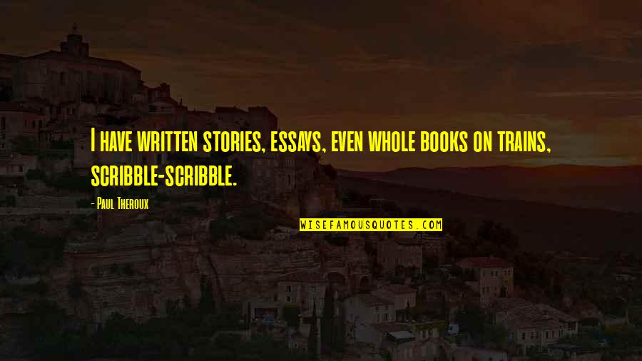 Essays Quotes By Paul Theroux: I have written stories, essays, even whole books