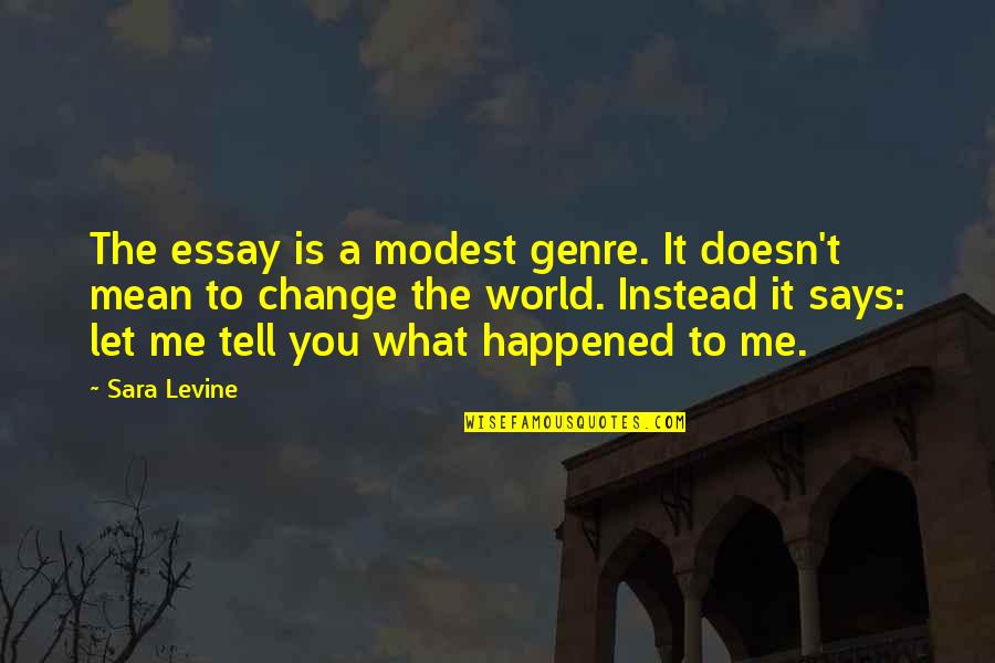 Essays Quotes By Sara Levine: The essay is a modest genre. It doesn't Essays Quotes By Sara Levine: The essay is a modest genre. It doesn't