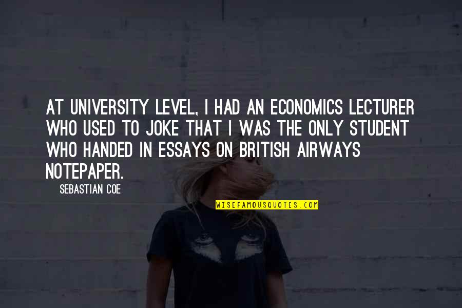 Essays Quotes By Sebastian Coe: At university level, I had an economics lecturer Essays Quotes By Sebastian Coe: At university level, I had an economics lecturer