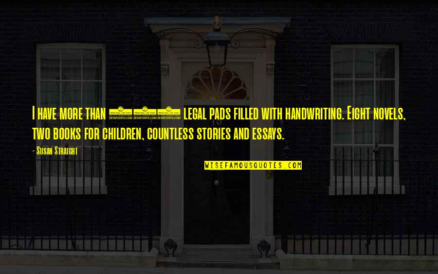 Essays Quotes By Susan Straight: I have more than 100 legal pads filled Essays Quotes By Susan Straight: I have more than 100 legal pads filled