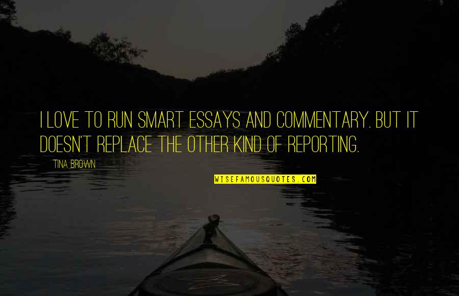 Essays Quotes By Tina Brown: I love to run smart essays and commentary. Essays Quotes By Tina Brown: I love to run smart essays and commentary.