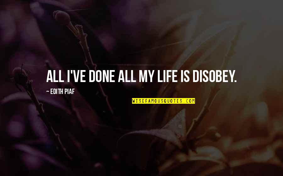 Essays That Begin With Quotes By Edith Piaf: All I've done all my life is disobey.