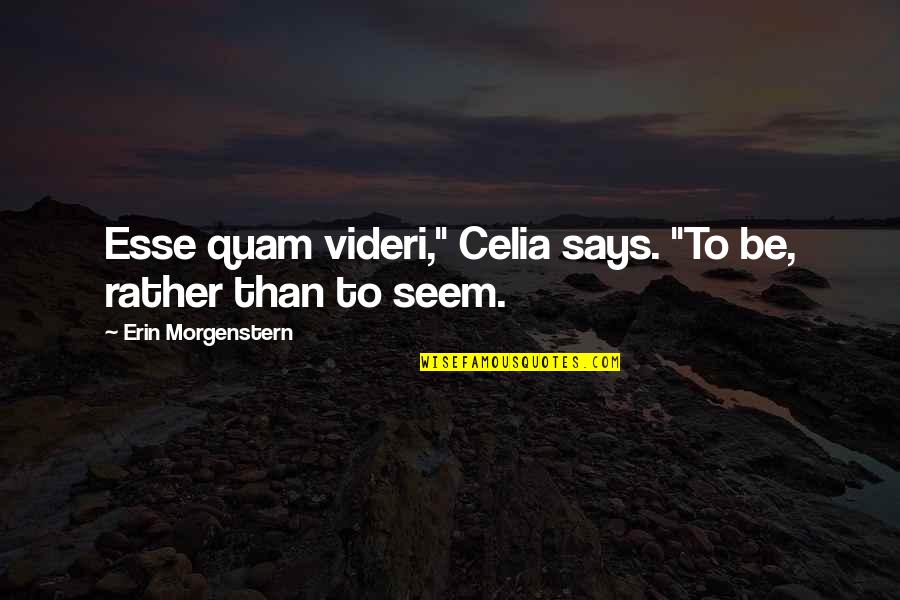 Esse Quotes By Erin Morgenstern: Esse quam videri," Celia says. "To be, rather