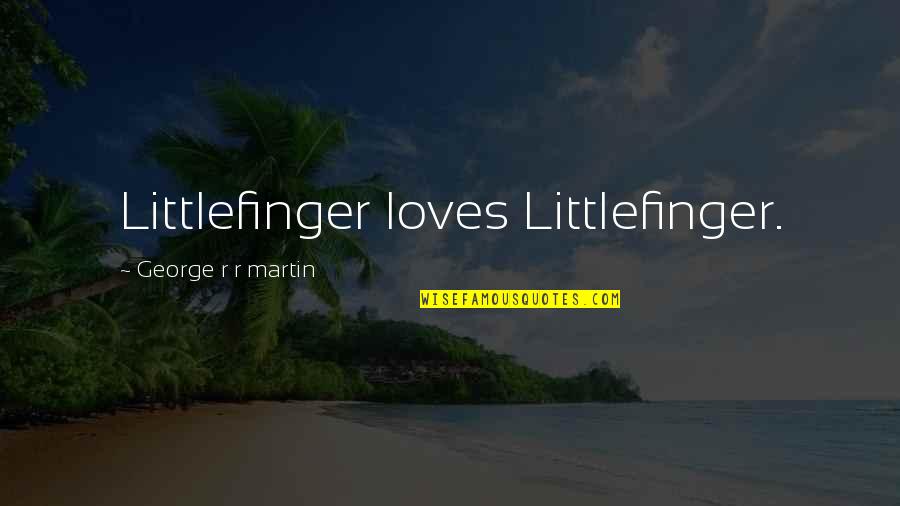 Esse Quotes By George R R Martin: Littlefinger loves Littlefinger.