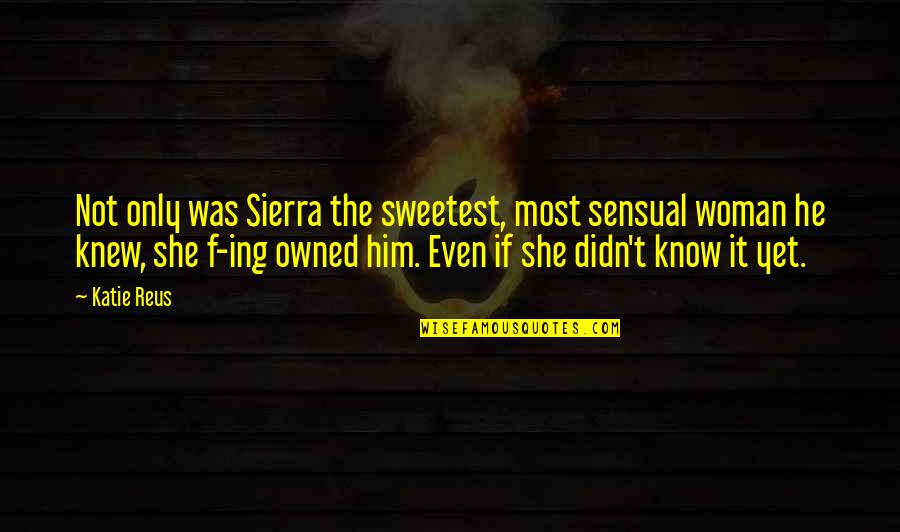 Esse Quotes By Katie Reus: Not only was Sierra the sweetest, most sensual