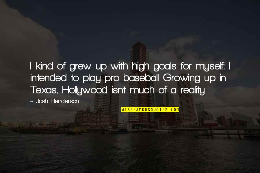 Esseen Quotes By Josh Henderson: I kind of grew up with high goals Esseen Quotes By Josh Henderson: I kind of grew up with high goals