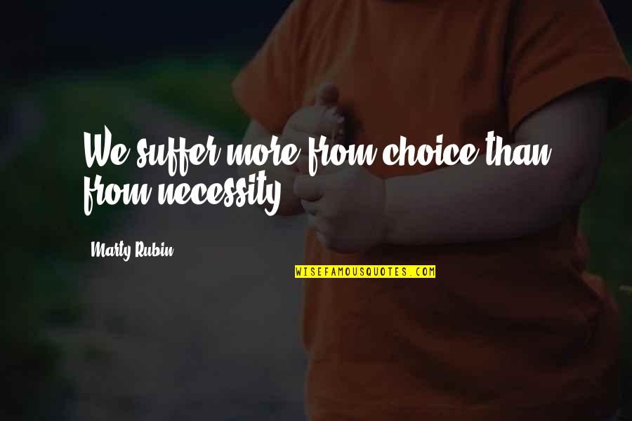 Esseintes Quotes By Marty Rubin: We suffer more from choice than from necessity. Esseintes Quotes By Marty Rubin: We suffer more from choice than from necessity.