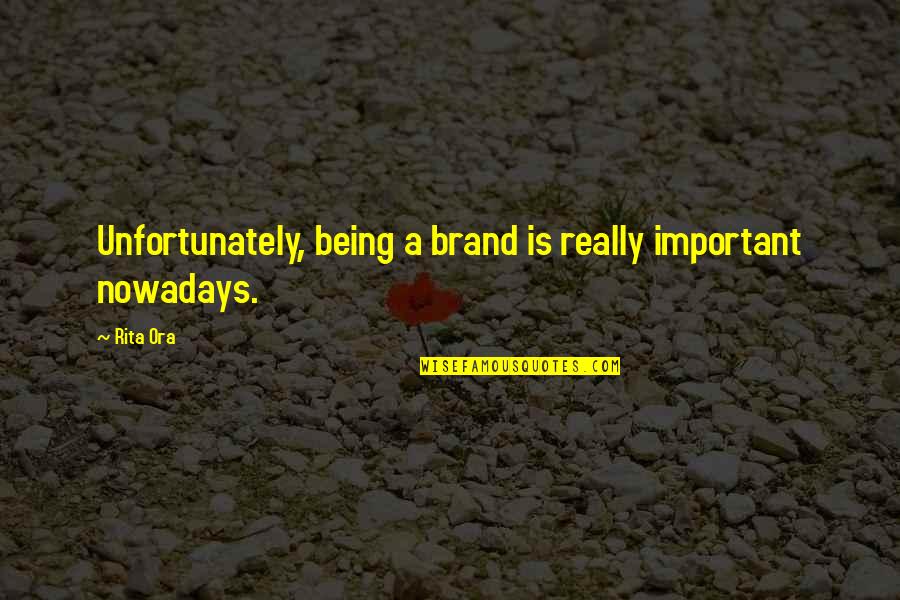 Essek Quotes By Rita Ora: Unfortunately, being a brand is really important nowadays.
