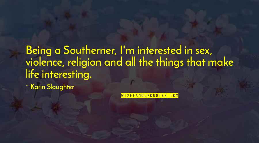 Esselman Fence Quotes By Karin Slaughter: Being a Southerner, I'm interested in sex, violence, Esselman Fence Quotes By Karin Slaughter: Being a Southerner, I'm interested in sex, violence,