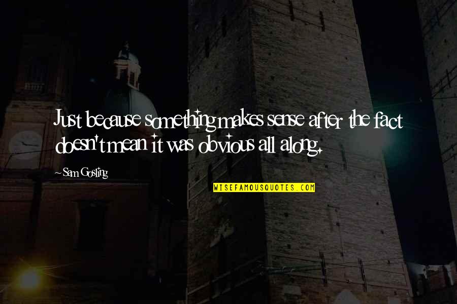 Esselman Fence Quotes By Sam Gosling: Just because something makes sense after the fact Esselman Fence Quotes By Sam Gosling: Just because something makes sense after the fact