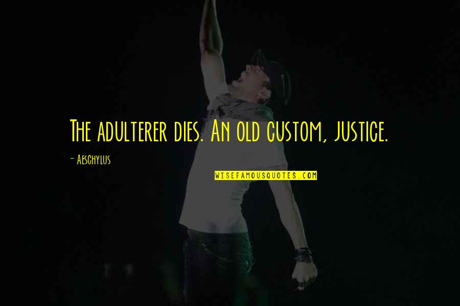 Esselman Gregory Quotes By Aeschylus: The adulterer dies. An old custom, justice. Esselman Gregory Quotes By Aeschylus: The adulterer dies. An old custom, justice.