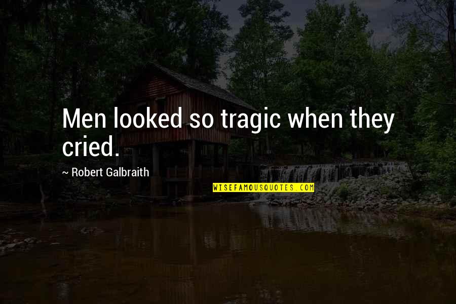 Esselman Gregory Quotes By Robert Galbraith: Men looked so tragic when they cried. Esselman Gregory Quotes By Robert Galbraith: Men looked so tragic when they cried.