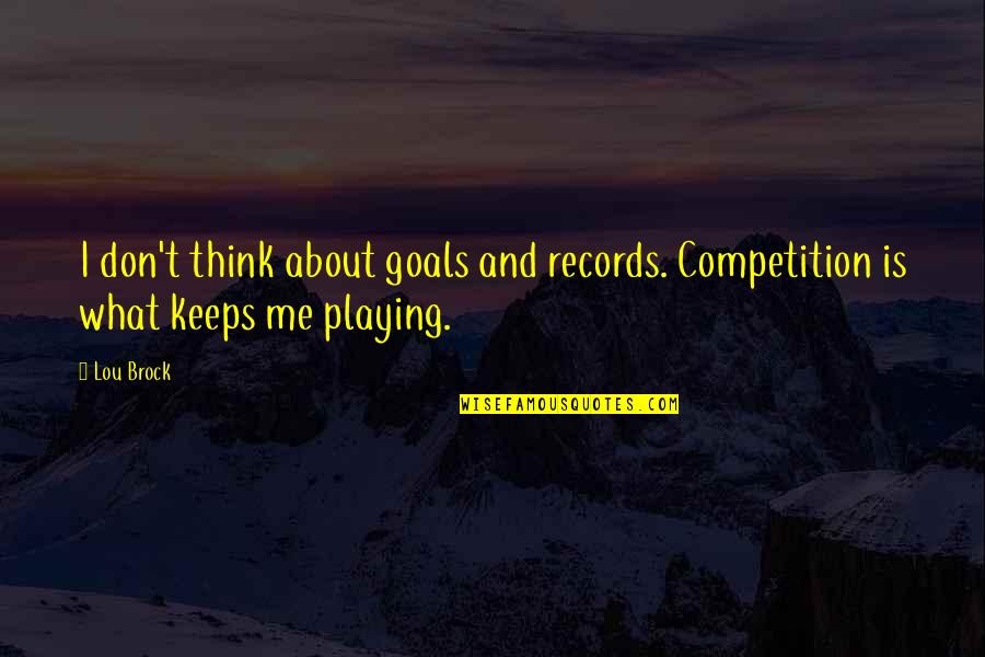 Esselstyn Diet Quotes By Lou Brock: I don't think about goals and records. Competition