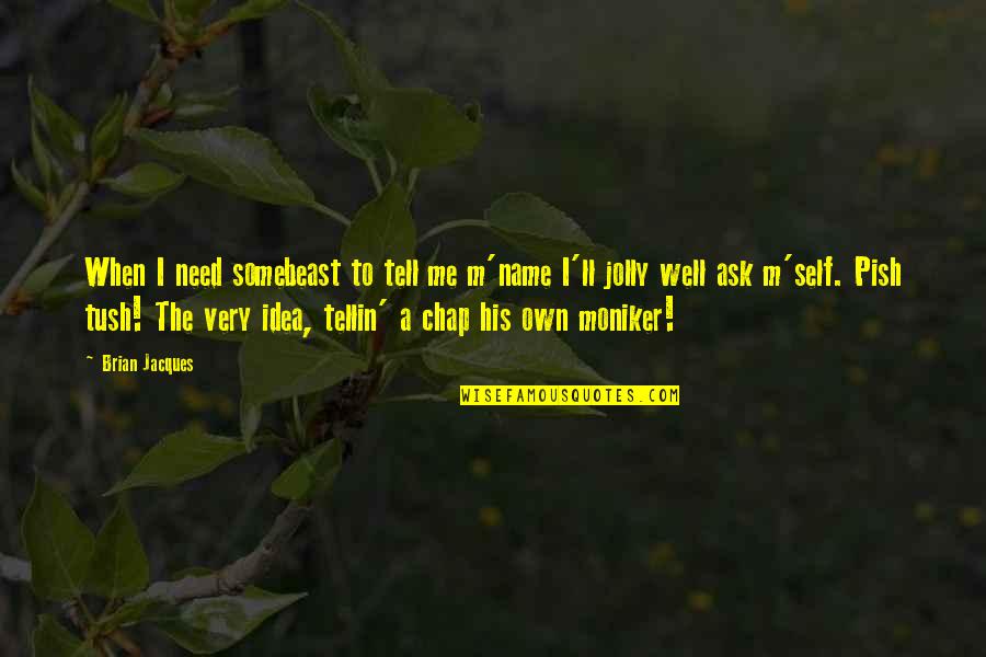 Esselstyn Quotes By Brian Jacques: When I need somebeast to tell me m'name Esselstyn Quotes By Brian Jacques: When I need somebeast to tell me m'name