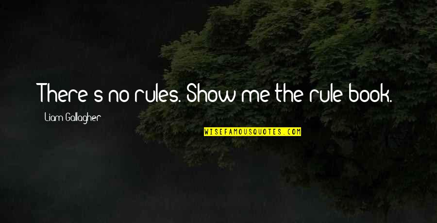 Esselunga Quotes By Liam Gallagher: There's no rules. Show me the rule book.
