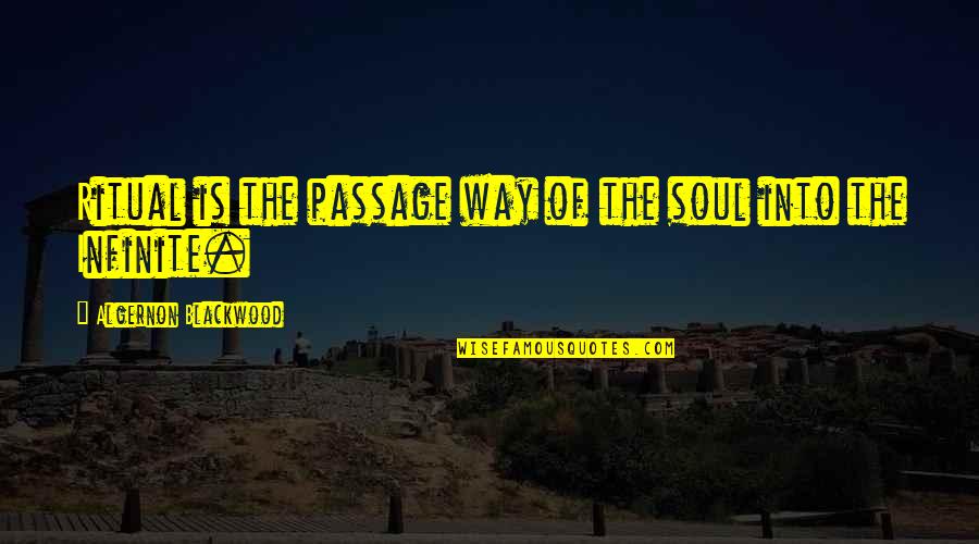 Essen Quotes By Algernon Blackwood: Ritual is the passage way of the soul