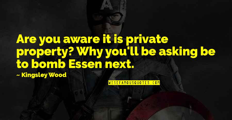 Essen Quotes By Kingsley Wood: Are you aware it is private property? Why