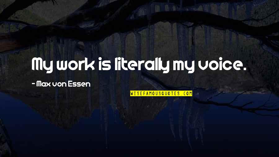 Essen Quotes By Max Von Essen: My work is literally my voice.