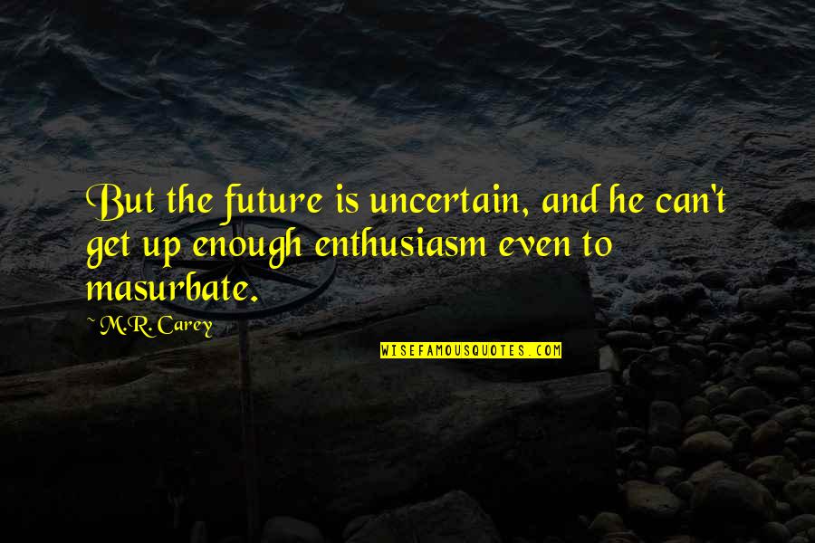 Essenburg Weebly Quotes By M.R. Carey: But the future is uncertain, and he can't