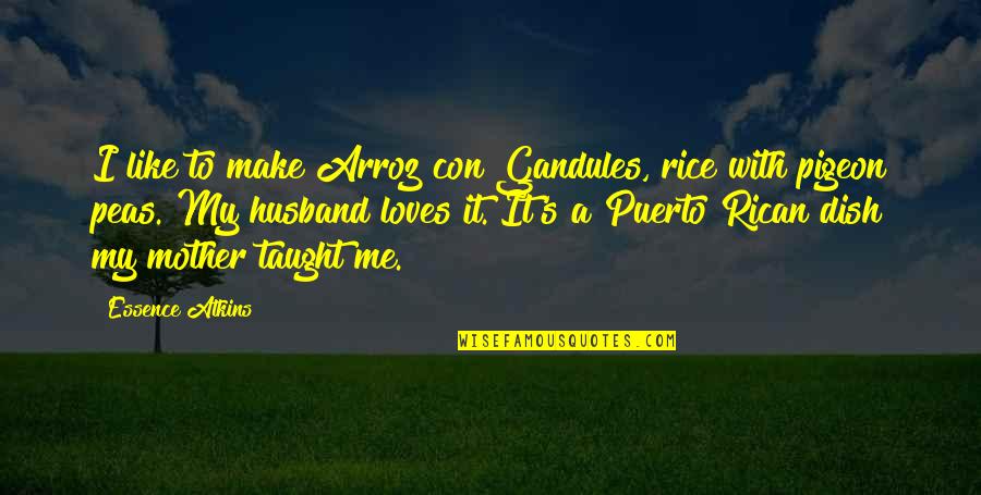 Essence Atkins Quotes By Essence Atkins: I like to make Arroz con Gandules, rice Essence Atkins Quotes By Essence Atkins: I like to make Arroz con Gandules, rice