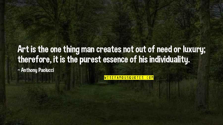 Essence Of A Man Quotes By Anthony Paolucci: Art is the one thing man creates not Essence Of A Man Quotes By Anthony Paolucci: Art is the one thing man creates not