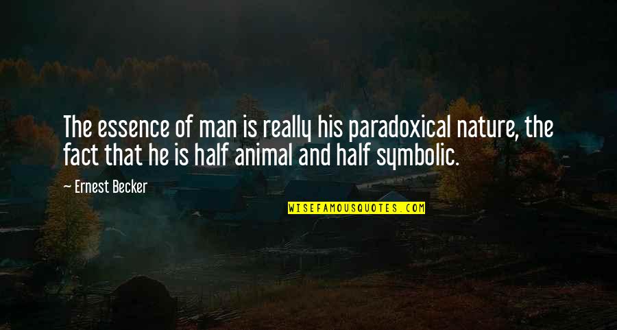 Essence Of A Man Quotes By Ernest Becker: The essence of man is really his paradoxical