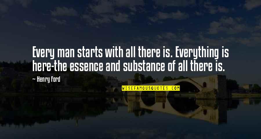 Essence Of A Man Quotes By Henry Ford: Every man starts with all there is. Everything