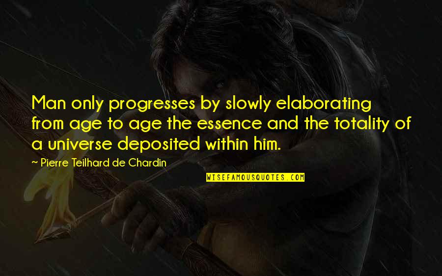 Essence Of A Man Quotes By Pierre Teilhard De Chardin: Man only progresses by slowly elaborating from age