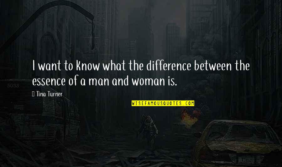 Essence Of A Man Quotes By Tina Turner: I want to know what the difference between
