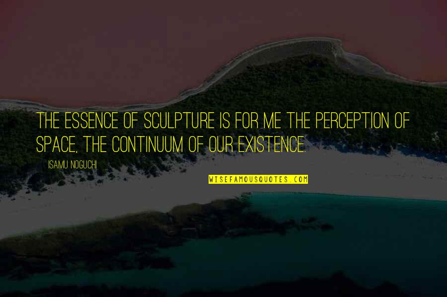 Essence Of Existence Quotes By Isamu Noguchi: The essence of sculpture is for me the Essence Of Existence Quotes By Isamu Noguchi: The essence of sculpture is for me the