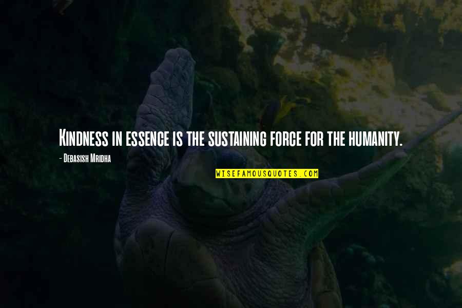 Essence Of Happiness Quotes By Debasish Mridha: Kindness in essence is the sustaining force for Essence Of Happiness Quotes By Debasish Mridha: Kindness in essence is the sustaining force for