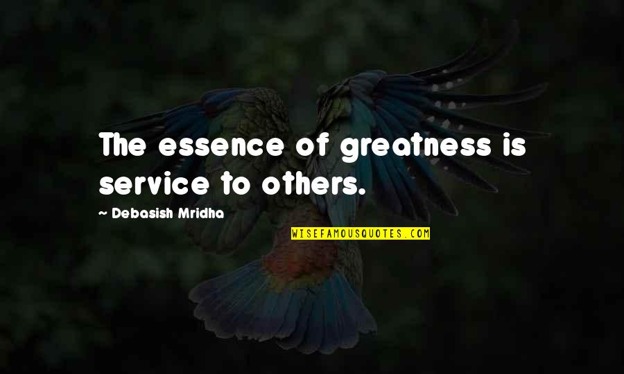 Essence Of Life Quotes By Debasish Mridha: The essence of greatness is service to others. Essence Of Life Quotes By Debasish Mridha: The essence of greatness is service to others.