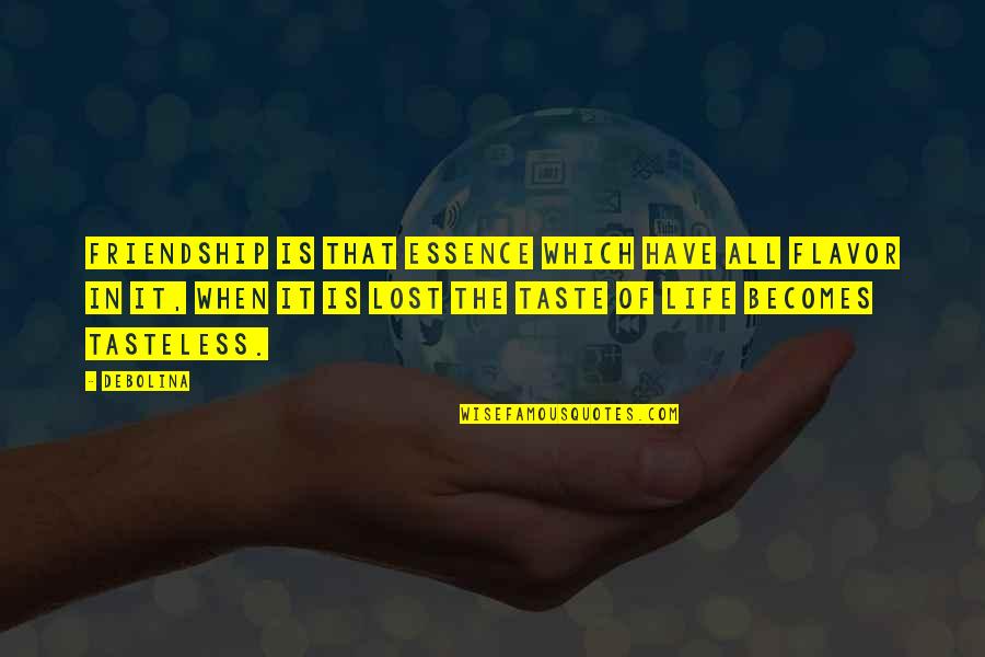 Essence Of Life Quotes By Debolina: Friendship is that essence which have all flavor Essence Of Life Quotes By Debolina: Friendship is that essence which have all flavor