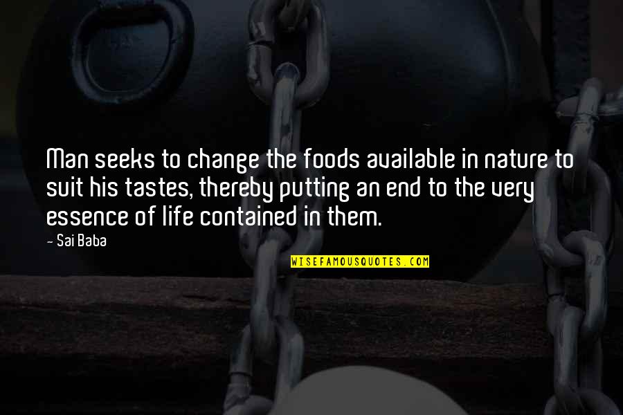 Essence Of Life Quotes By Sai Baba: Man seeks to change the foods available in Essence Of Life Quotes By Sai Baba: Man seeks to change the foods available in