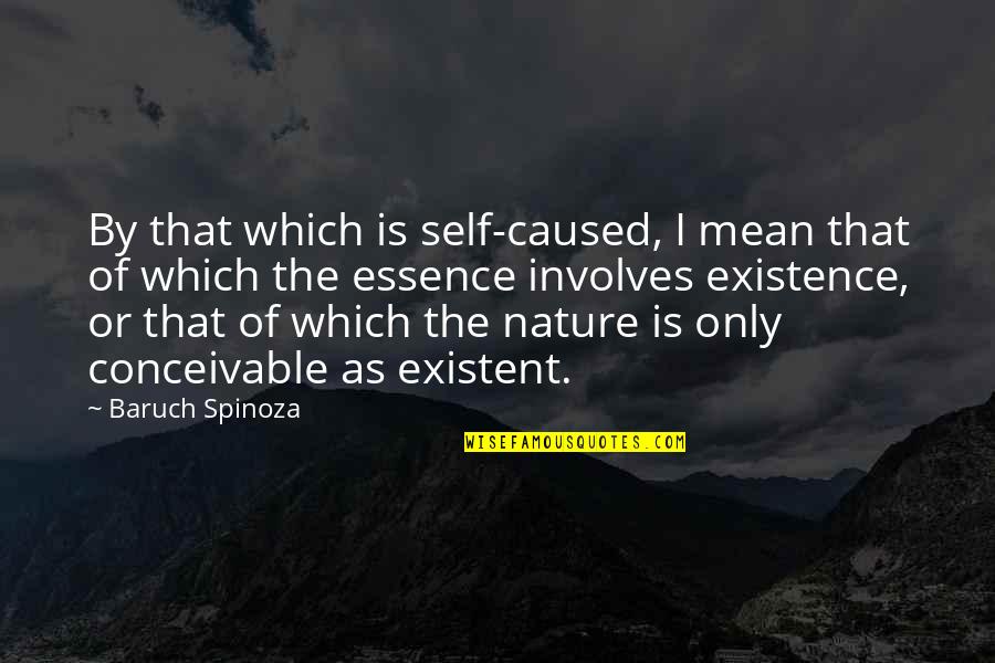 Essence Of Nature Quotes By Baruch Spinoza: By that which is self-caused, I mean that