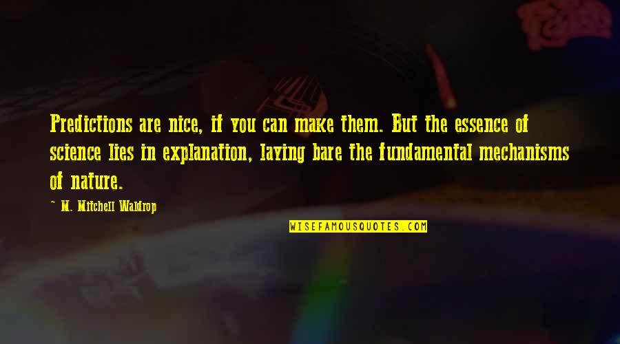 Essence Of Nature Quotes By M. Mitchell Waldrop: Predictions are nice, if you can make them. Essence Of Nature Quotes By M. Mitchell Waldrop: Predictions are nice, if you can make them.