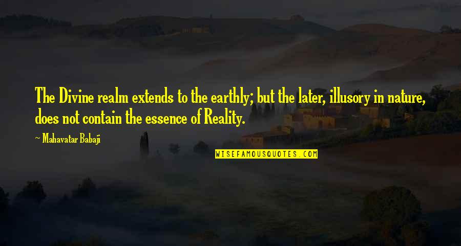 Essence Of Nature Quotes By Mahavatar Babaji: The Divine realm extends to the earthly; but Essence Of Nature Quotes By Mahavatar Babaji: The Divine realm extends to the earthly; but