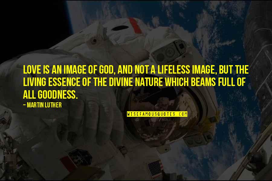 Essence Of Nature Quotes By Martin Luther: Love is an image of God, and not Essence Of Nature Quotes By Martin Luther: Love is an image of God, and not