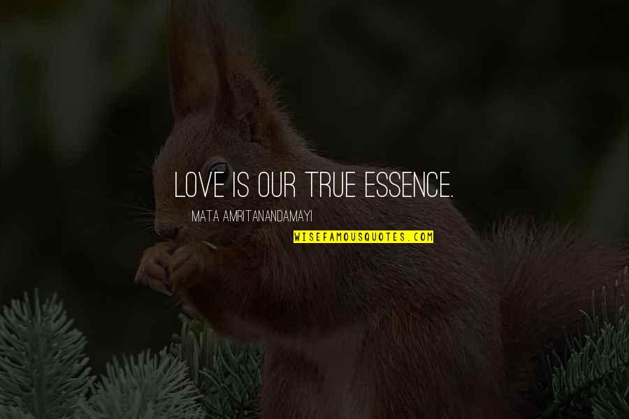 Essence Of True Love Quotes By Mata Amritanandamayi: Love is our true essence. Essence Of True Love Quotes By Mata Amritanandamayi: Love is our true essence.